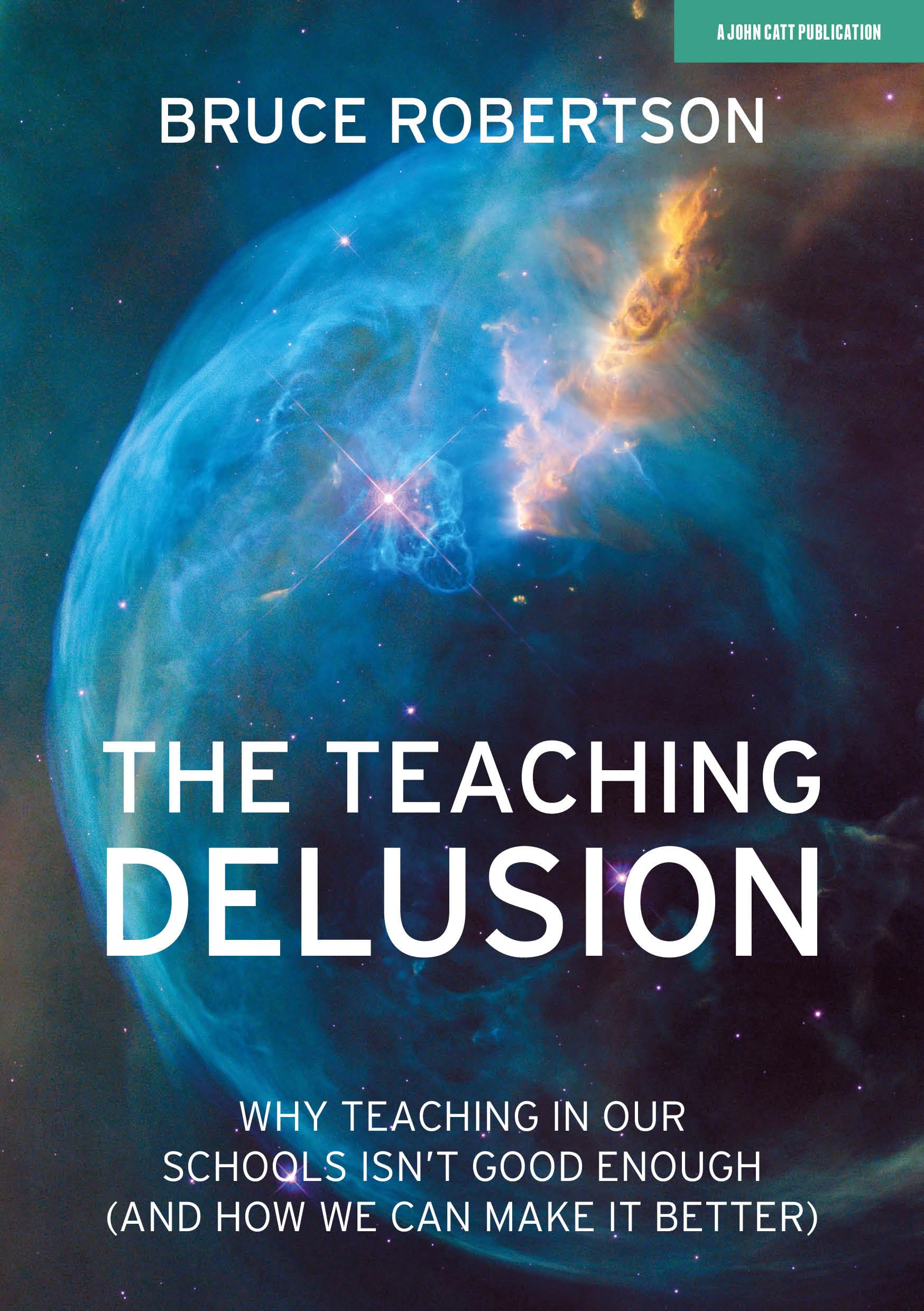 The Teaching Delusion: Why teaching in our classrooms and schools isn't good enough (and how we can make it better): Why Teaching in Our Schools Isn't Good Enough, (and How We Can Make It Better) Business, Finance & Career