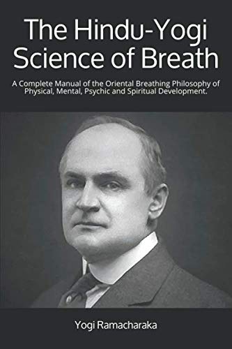 The Hindu-Yogi Science of Breath: A Complete Manual of the Oriental Breathing Philosophy of Physical, Mental, Psychic and Spiritual Development. Social Sciences
