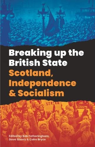 Breaking Up the British State: Scotland, Independence and Socialism book