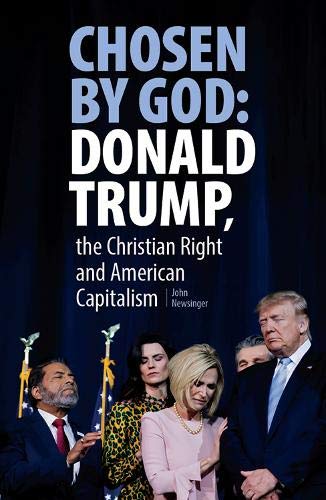 Chosen By God: Donald Trump, the Christian Right and American Capitalism Politics & History