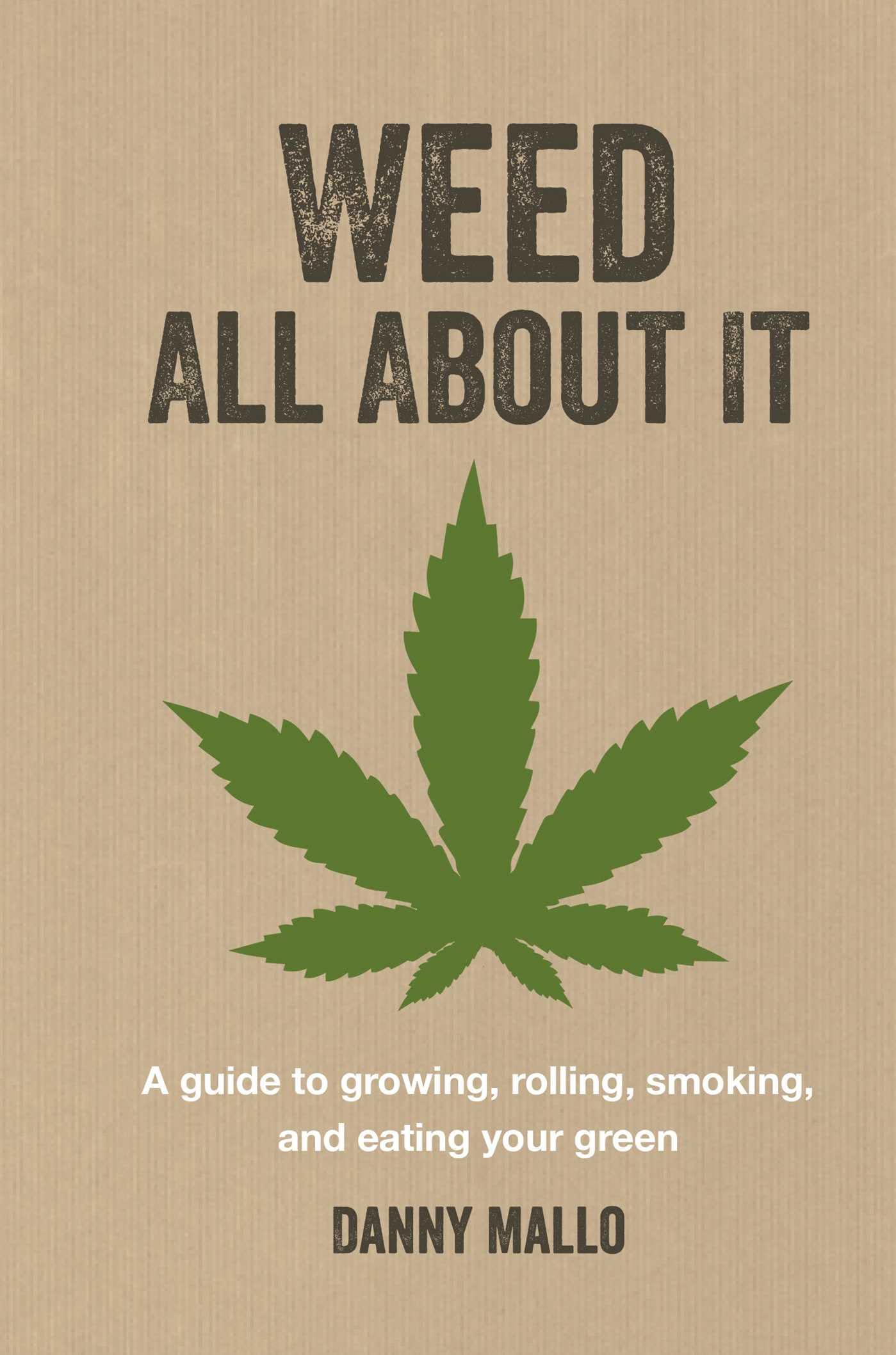 Weed All About It: A Guide to Growing, Rolling, Smoking, and Eating Your Green Natural Sciences