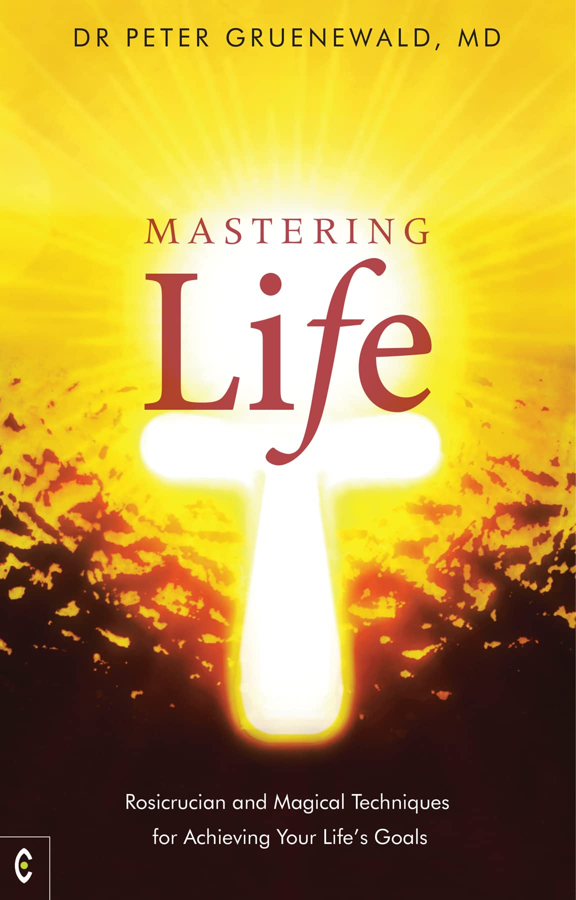 Mastering Life: Rosicrucian and Magical Techniques for Achieving Your Life's Goals Self-help