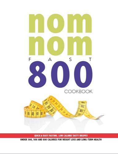 Nom Nom Fast 800 Cookbook: Quick & Easy Fasting. Low Calorie Tasty Recipes Under 300, 500 & 800 Calories For Weight Loss And Long Term Health Leisure, Home & Garden