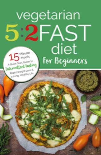Vegetarian 5:2 Fast Diet for Beginners: A Quick Start Guide to Intermittent Fasting, Rapid Weight Loss and a Long Healthy Life Leisure, Home & Garden