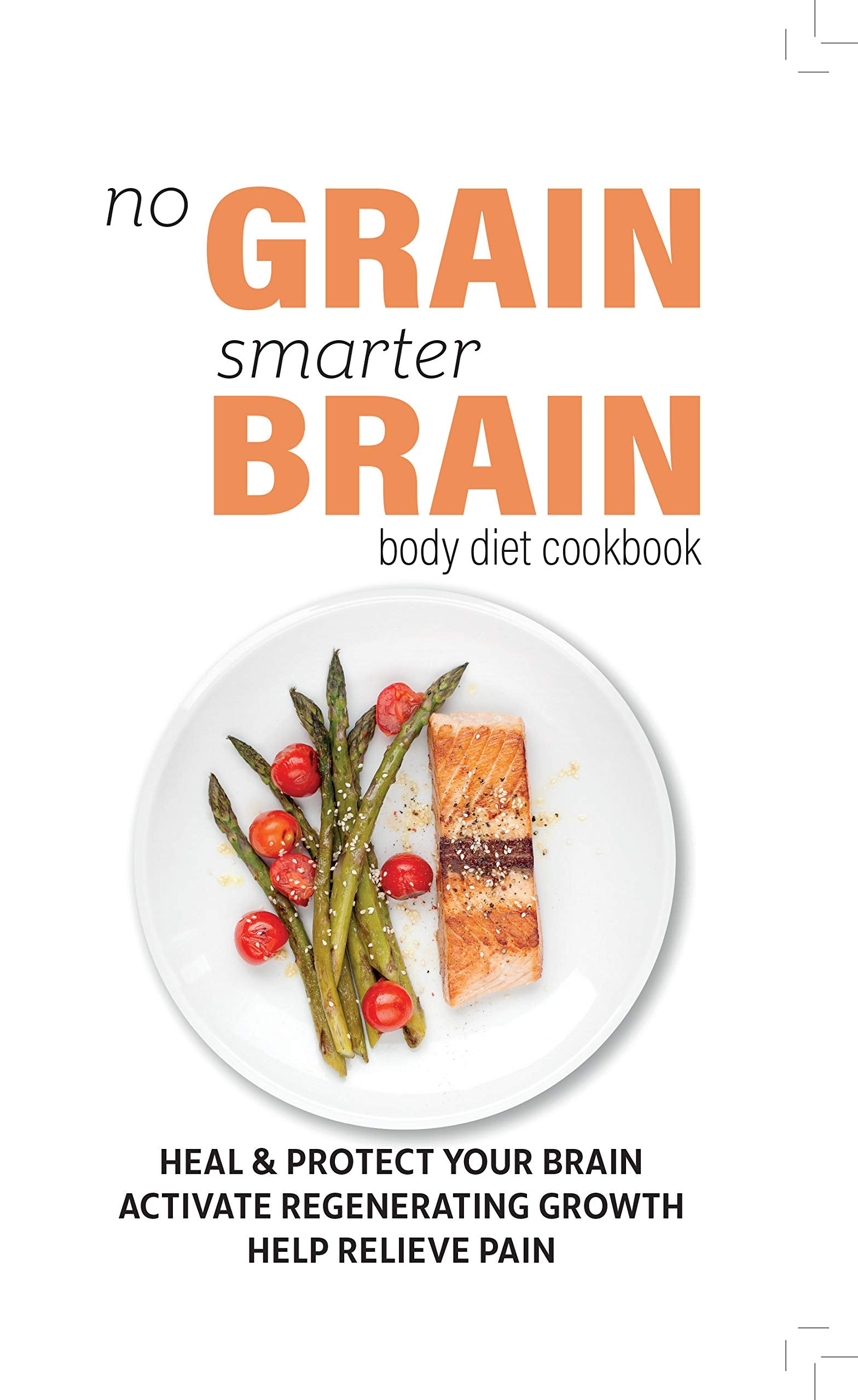 No Grain, Smarter Brain Body Diet Cookbook: Heal & Protect Your Brain. Activate Regenerating Growth. Help Relieve Pain Leisure, Home & Garden