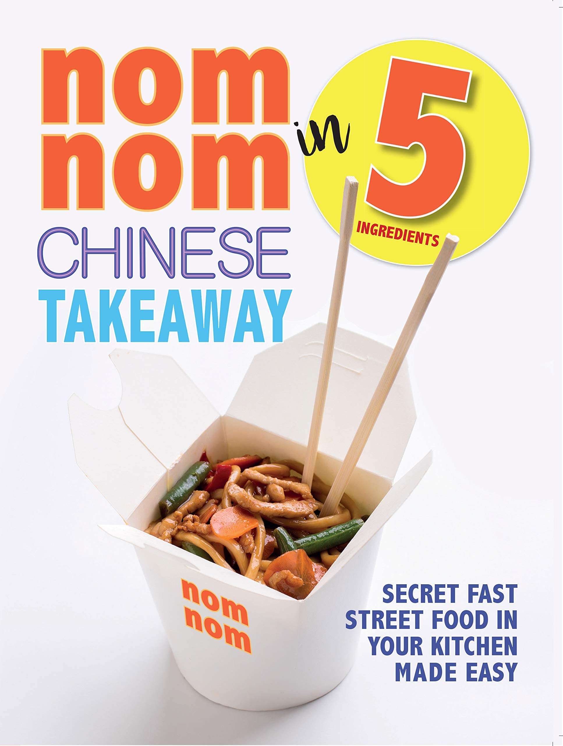 Nom Nom Chinese Takeaway In 5 Ingredients: Secret Fast Street Food In Your Kitchen Made Easy Leisure, Home & Garden