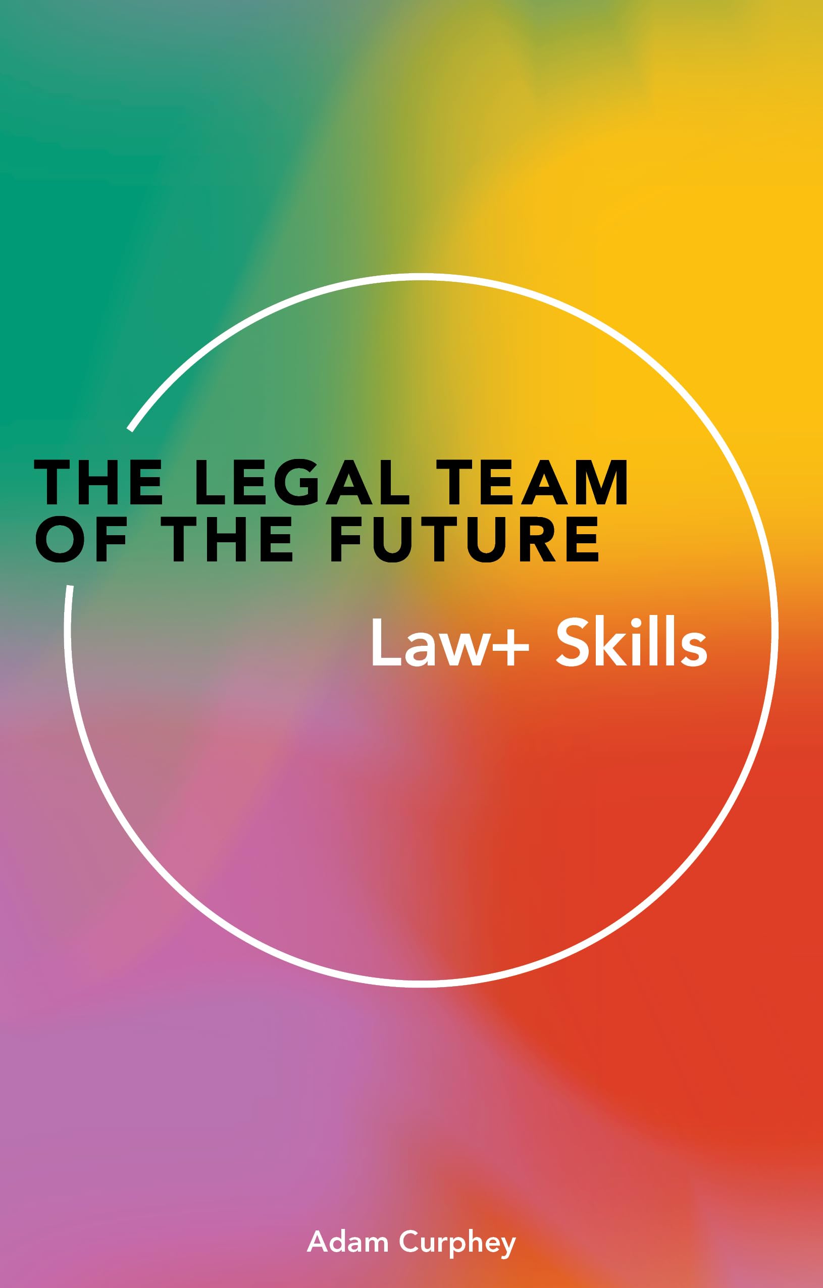 The Legal Team of the Future: Law+ Skills Law