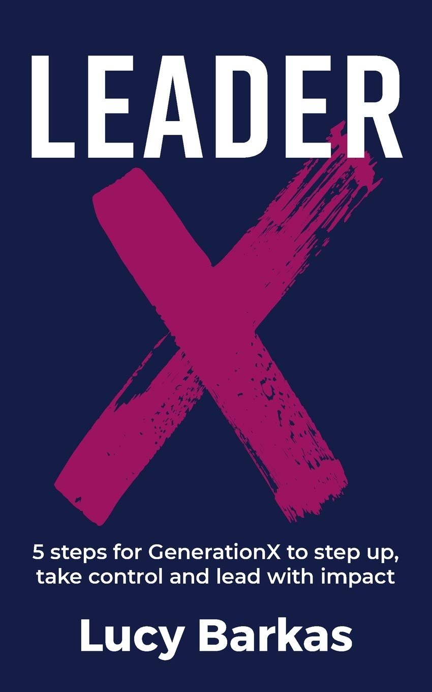 LeaderX: 5 steps for GenerationX to step up, take control and lead with impact Business, Finance & Career