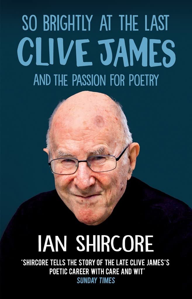 So Brightly at the Last: Clive James and the Passion for Poetry Poetry