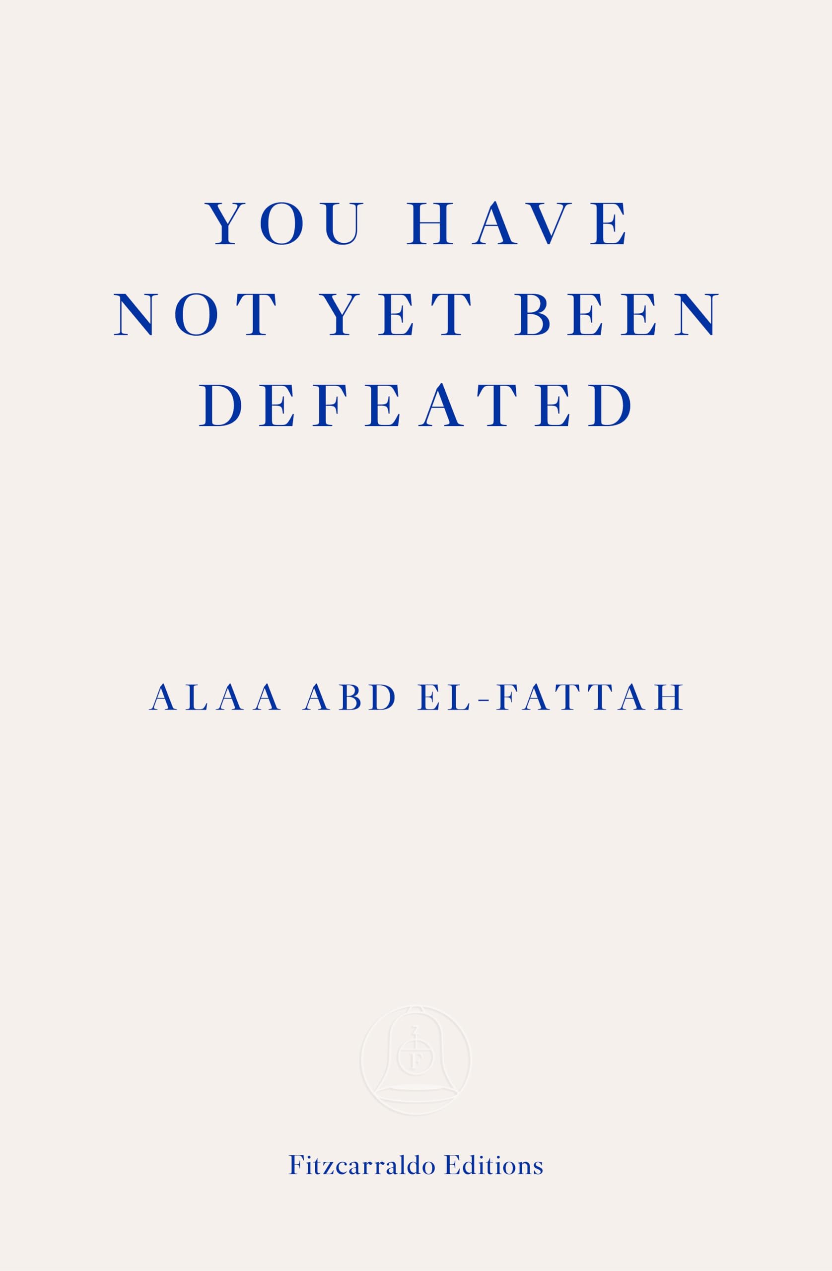 You Have Not Yet Been Defeated: Selected Writings 2011-2021 Essays & Short Stories