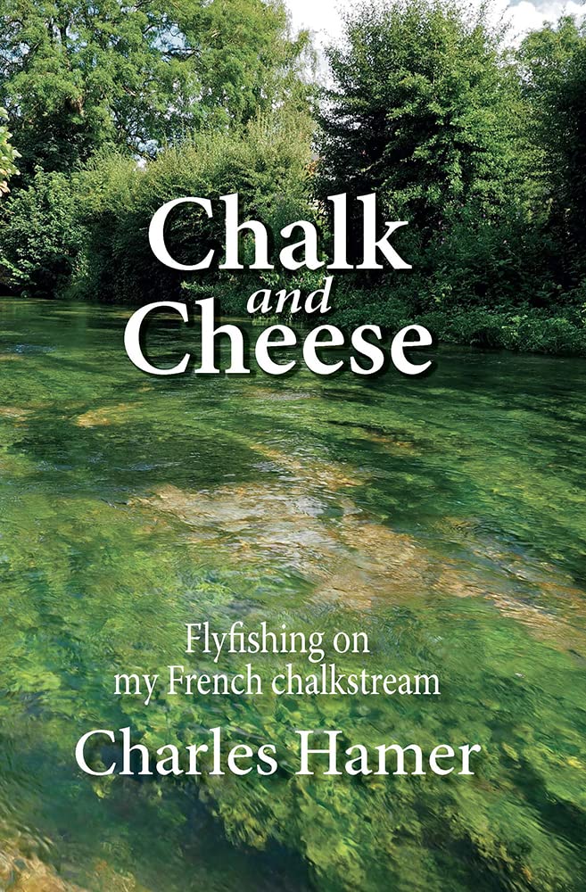 Chalk and Cheese: Flyfishing on my French chalkstream Memories