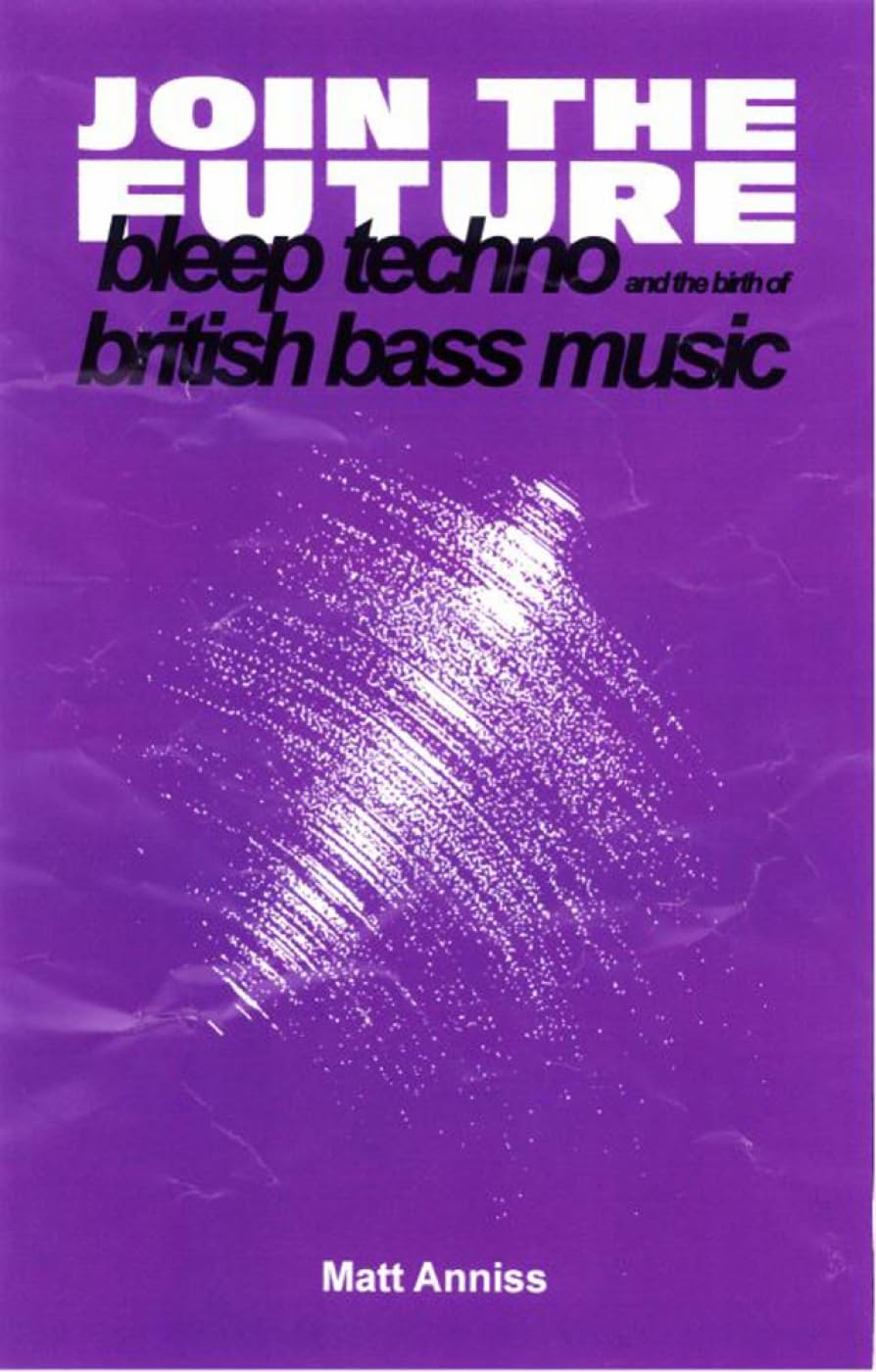 Join the Future: Bleep Techno and the Birth of British Bass Music Arts & Music