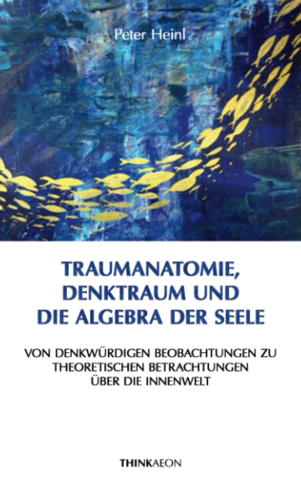 Traumanatomie, Denktraum und die Algebra der Seele: Von denkwürdigen Beobachtungen zu theoretischen Betrachtungen über die Innenwelt General education