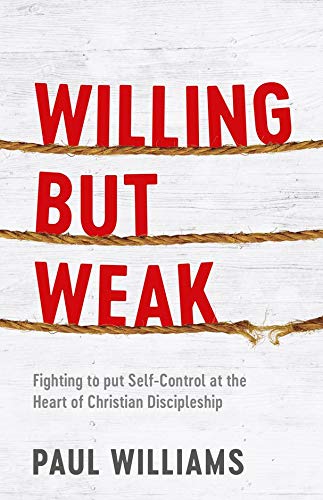 Willing But Weak: Fighting to Put Self-Control at the Heart of Christian Discipleship Books