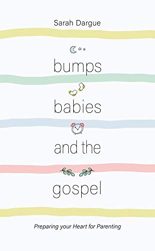 Bumps, Babies and the Gospel: Preparing Your Heart for Parenting Books