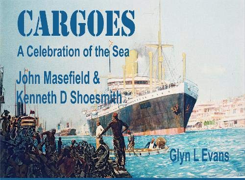 Cargoes: A Celebration of the Sea Through the Pen and the Paintbrush of John Masefield and Kenneth D Shoesmith Poetry
