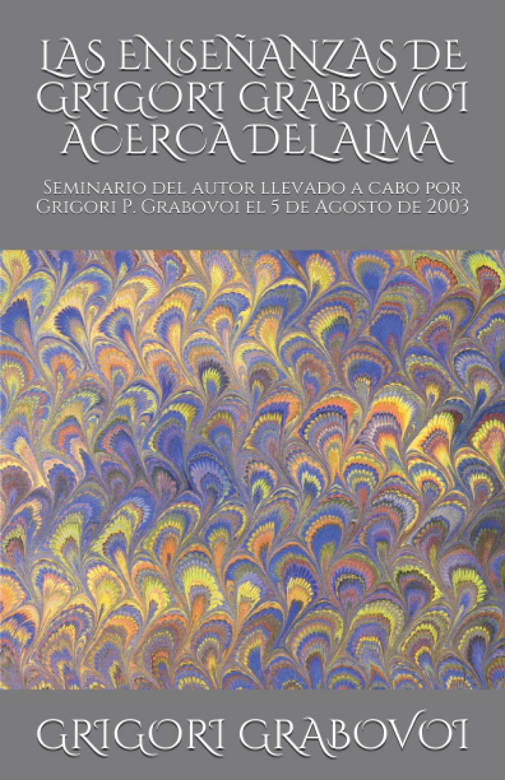 LAS ENSEÑANZAS DE GRIGORI GRABOVOI ACERCA DEL ALMA: Seminario del autor llevado a cabo por Grigori P. Grabovoi el 5 de Agosto de 2003 (Books of Dr. ... - translated professionally from Russian)) Self-help