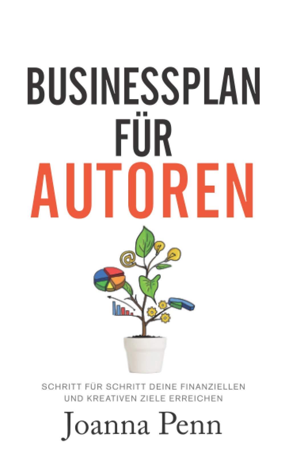 Businessplan für Autoren: Schritt für Schritt deine finanziellen und kreativen Ziele erreichen (Bücher für Autoren) Business, Finance & Career