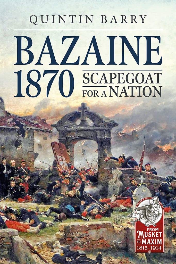 Bazaine 1870: Scapegoat for a Nation (From Musket to Maxim 1815-1914) Memories