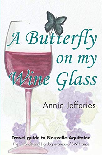 A butterfly on my wine glass: Travel guide to Nouvelle-Aquitaine: the Gironde and Dordogne areas of SW France Leisure, Home & Garden