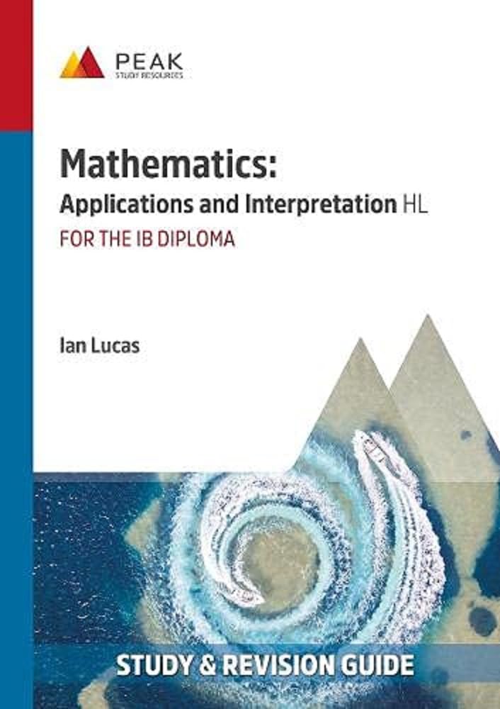 Mathematics: Applications and Interpretation HL: Study & Revision Guide for the IB Diploma (Peak Study & Revision Guides for the IB Diploma) Mathematics
