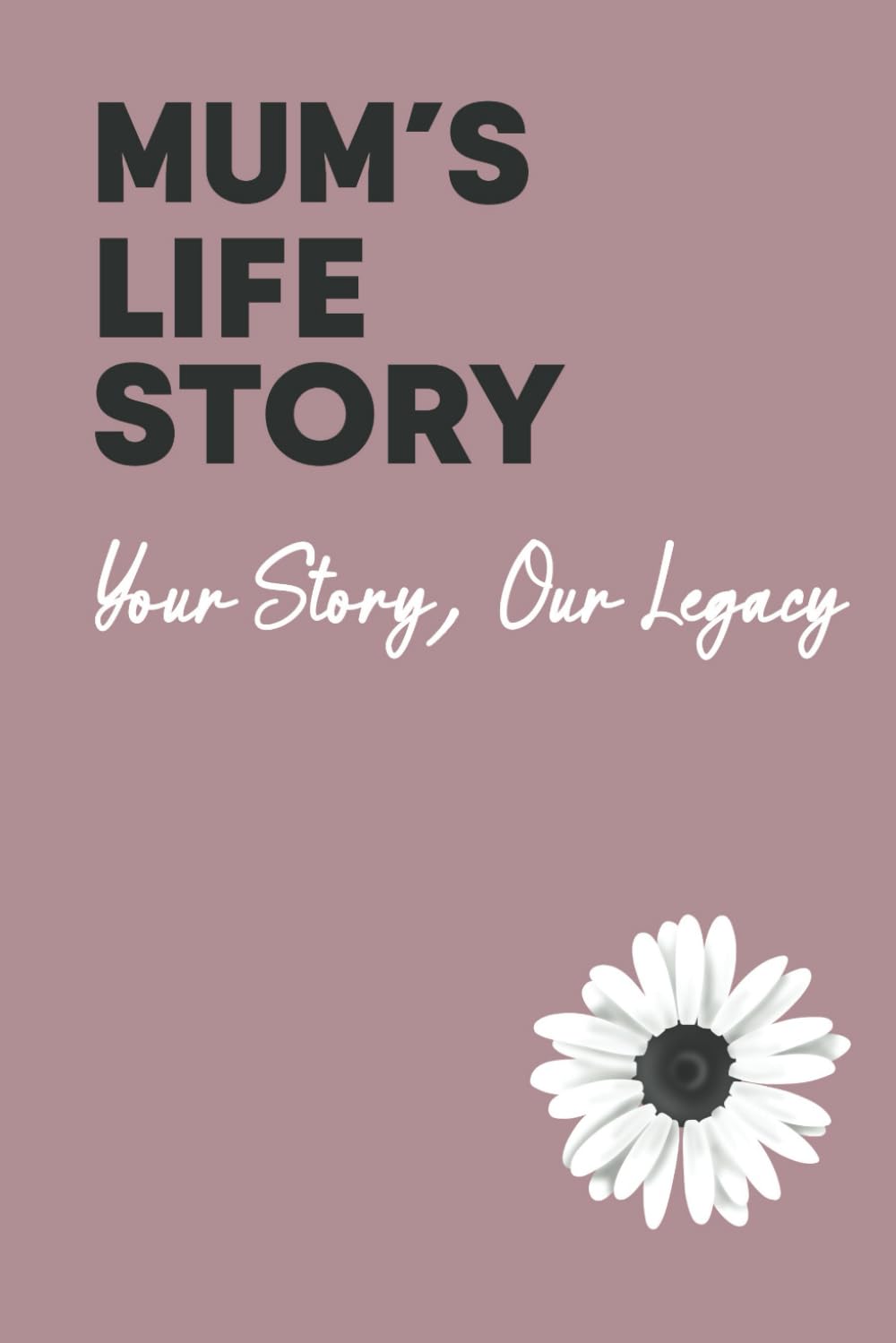 Mum's Life Story: Your Story, Our Legacy Essays & Short Stories