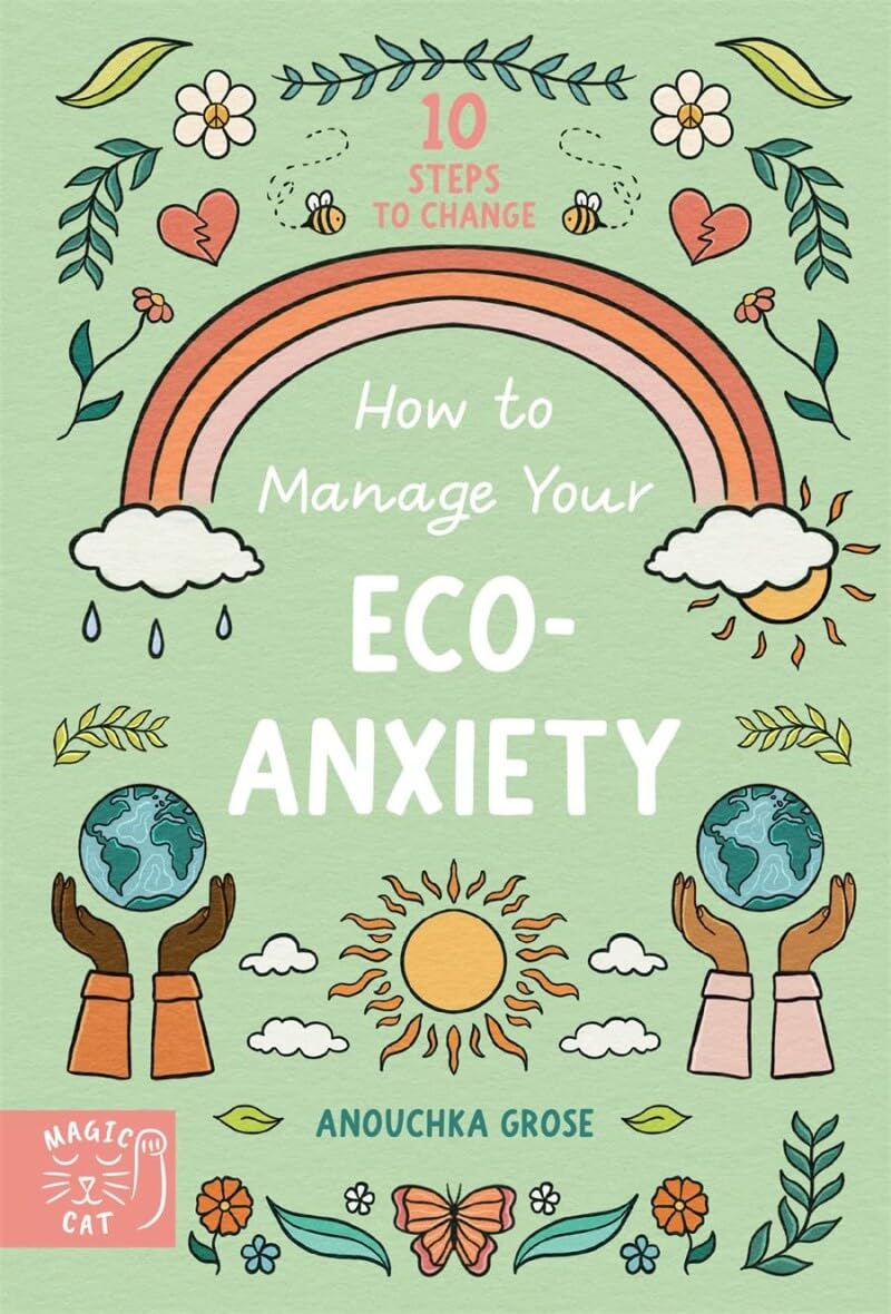 How to Manage Your Eco-Anxiety: A Step-by-Step Guide to Creating Positive Change (10 Steps to Change) Natural Sciences