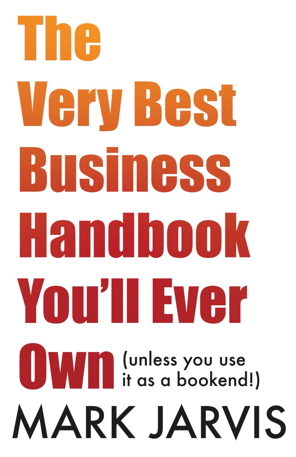 The Very Best Business Handbook You'll Ever Own (unless you use it as a bookend) Business, Finance & Career