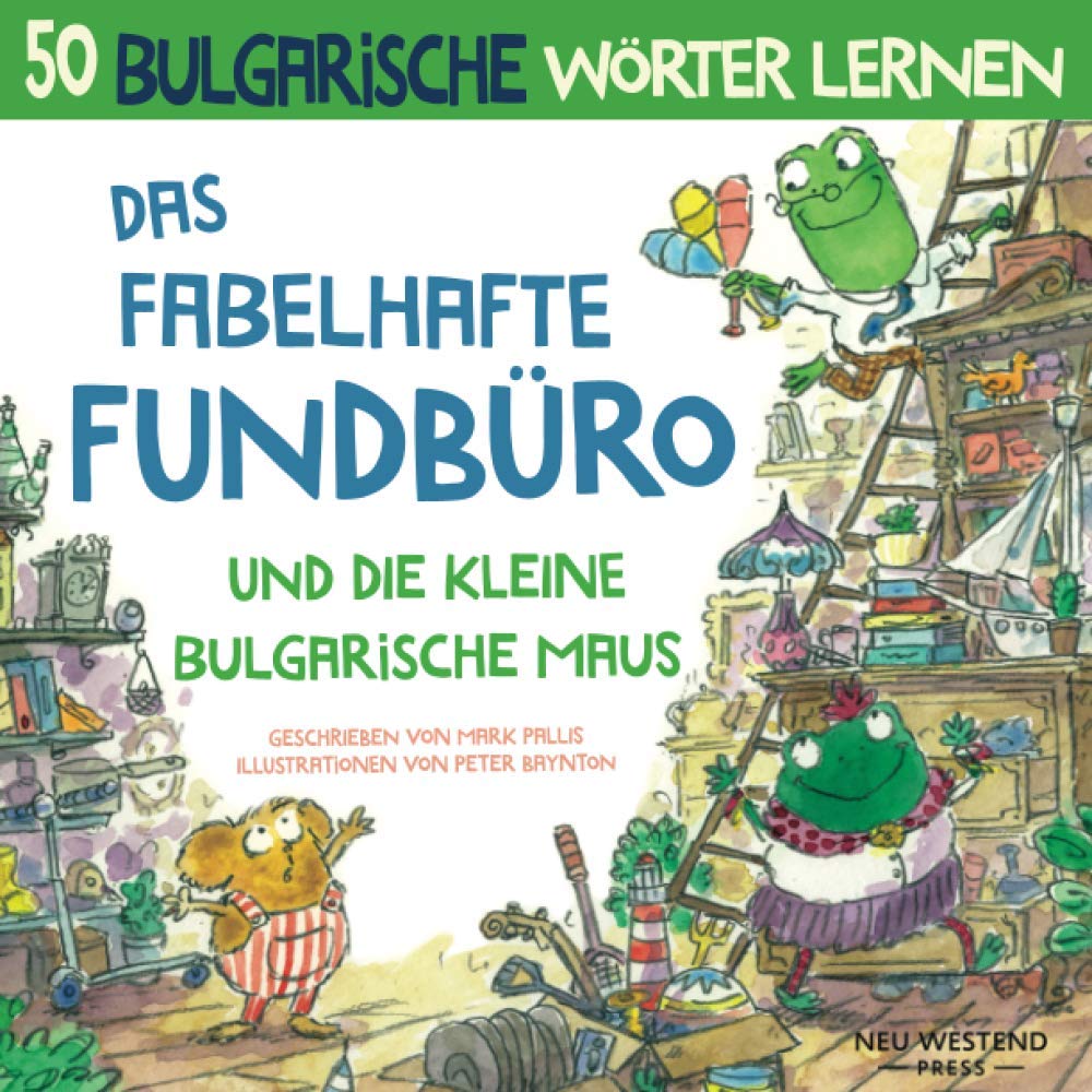 Das Fabelhafte Fundbüro und die kleine bulgarische Maus: Eine herzliche, lustige Geschichte, die 50 bulgarische Wörter umfasst. Bulgarisch lernen ... kinderbuch bulgarisch deutsch anfänger Non-fiction