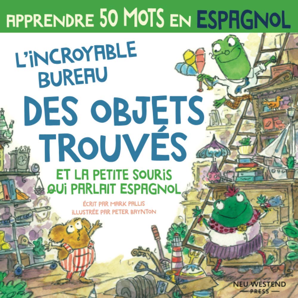 L’incroyable bureau des objets trouvés et la petite souris qui parlait espagnol: Rire en apprenant 50 mots d'espagnol: apprendre l'espagnol enfants; ... espagnol pour enfants; livre bebe espagnol book