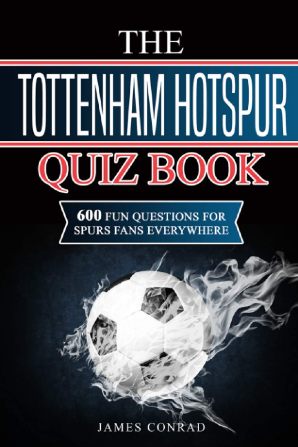 The Tottenham Hotspur Quiz Book: 600 Fun Questions for Spurs Fans Everywhere Leisure & Fun