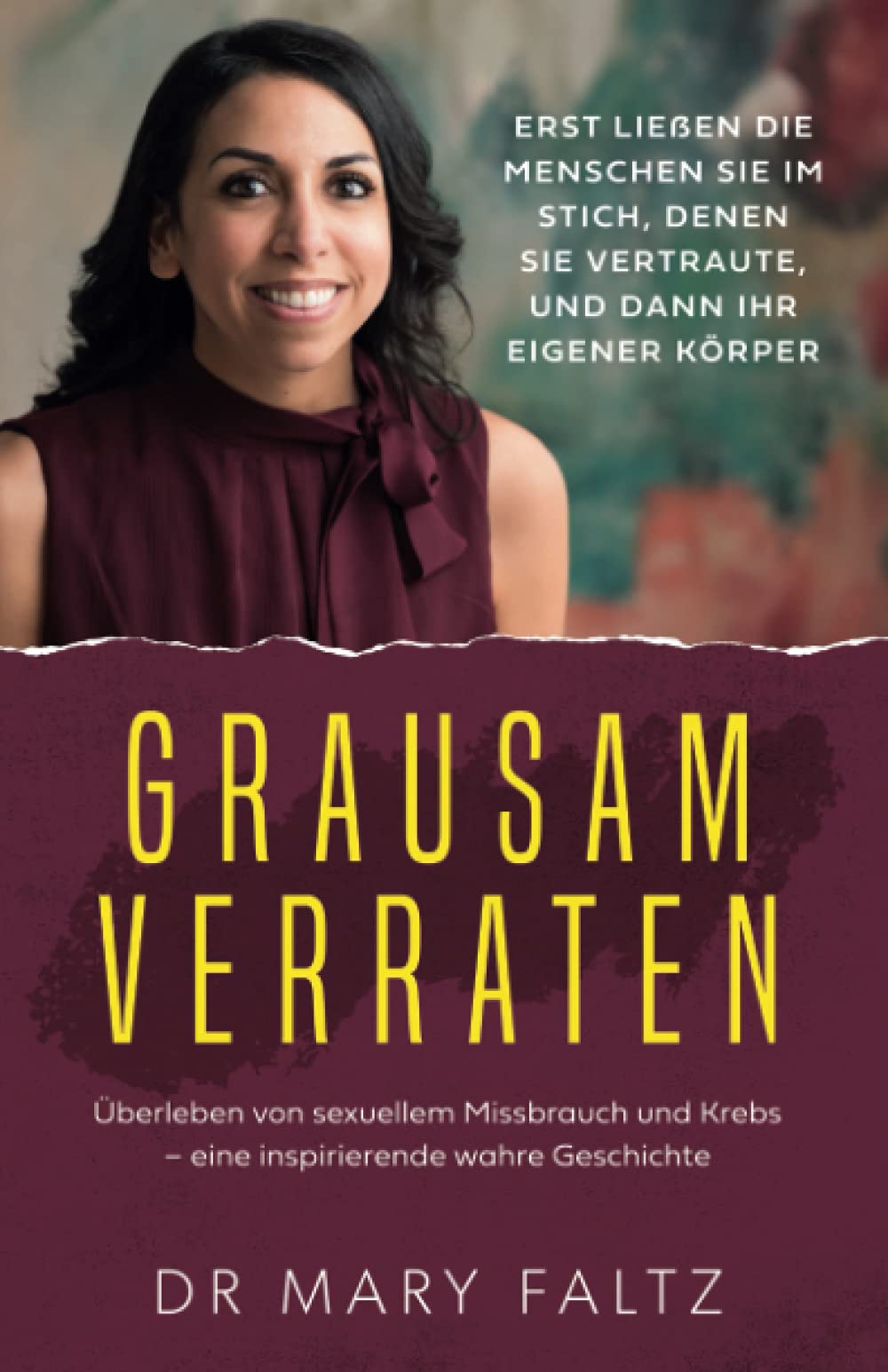 Grausam Verraten: Überleben von sexuellem Missbrauch und Krebs - eine inspirierende wahre Geschichte Social Sciences