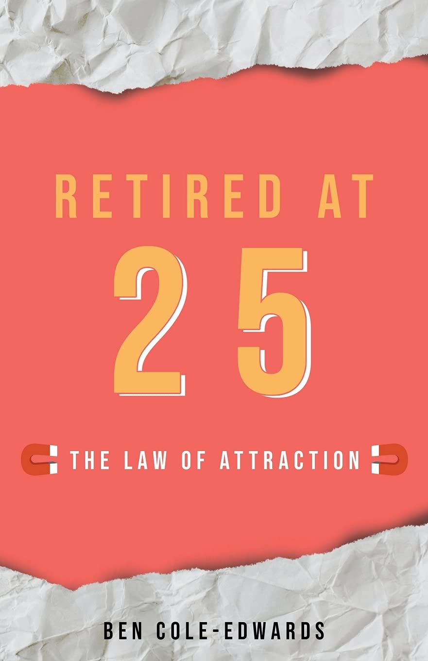Retired At 25: The Law Of Attraction Business, Finance & Career