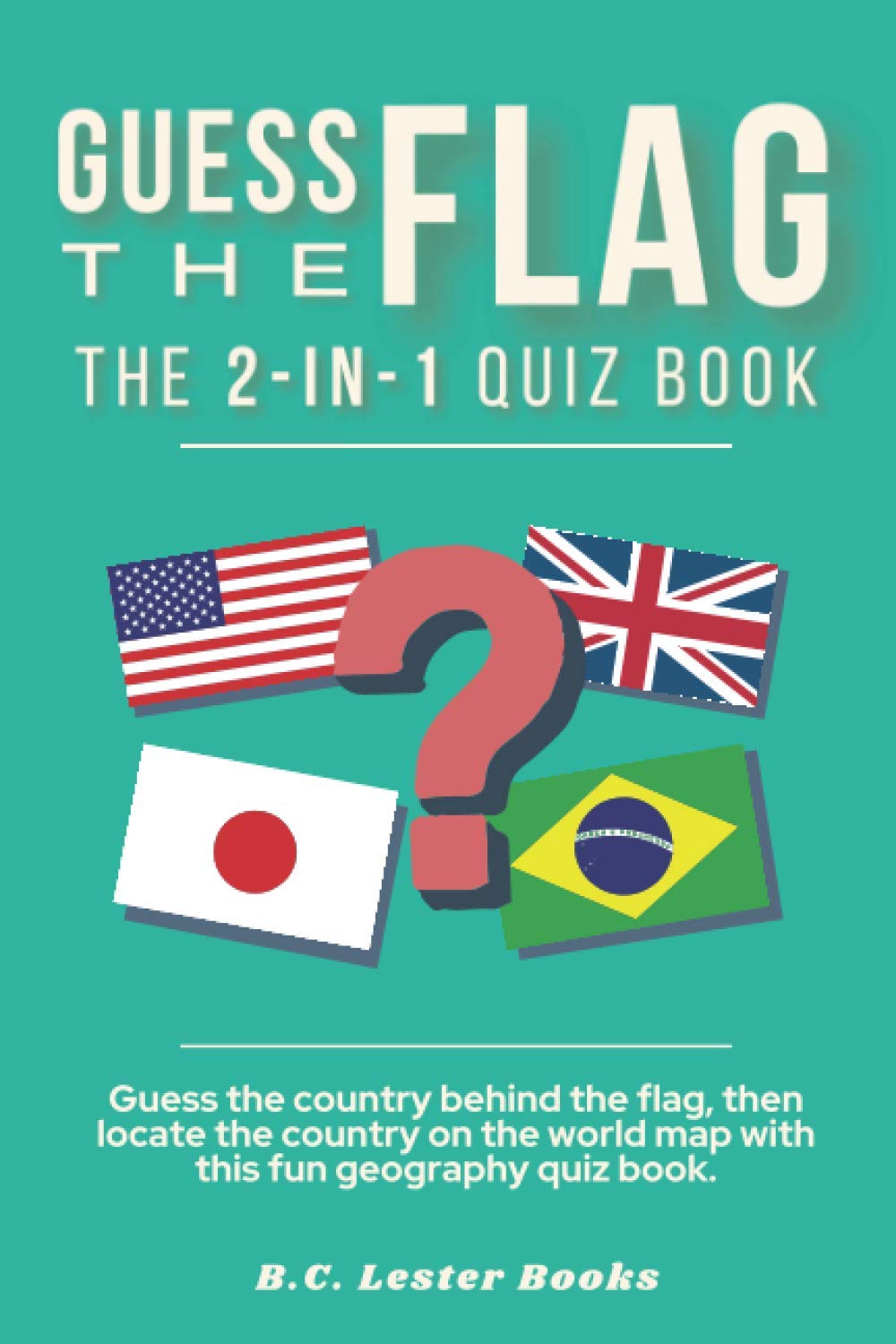 Guess The Flag: The 2-in-1 Quiz Book: Guess the country behind the flag, then locate the country on the world map with this fun geography quiz book. (Geography Quiz Books) Geology & Geography