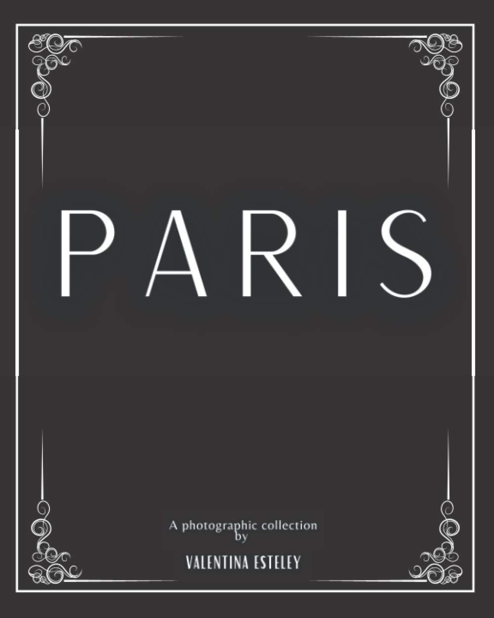 Paris: A Photographic Collection By Valentina Esteley: A Stylish Decorative Coffee Table Book: Stack Decor Books On Coffee Ta Film, Art & Culture