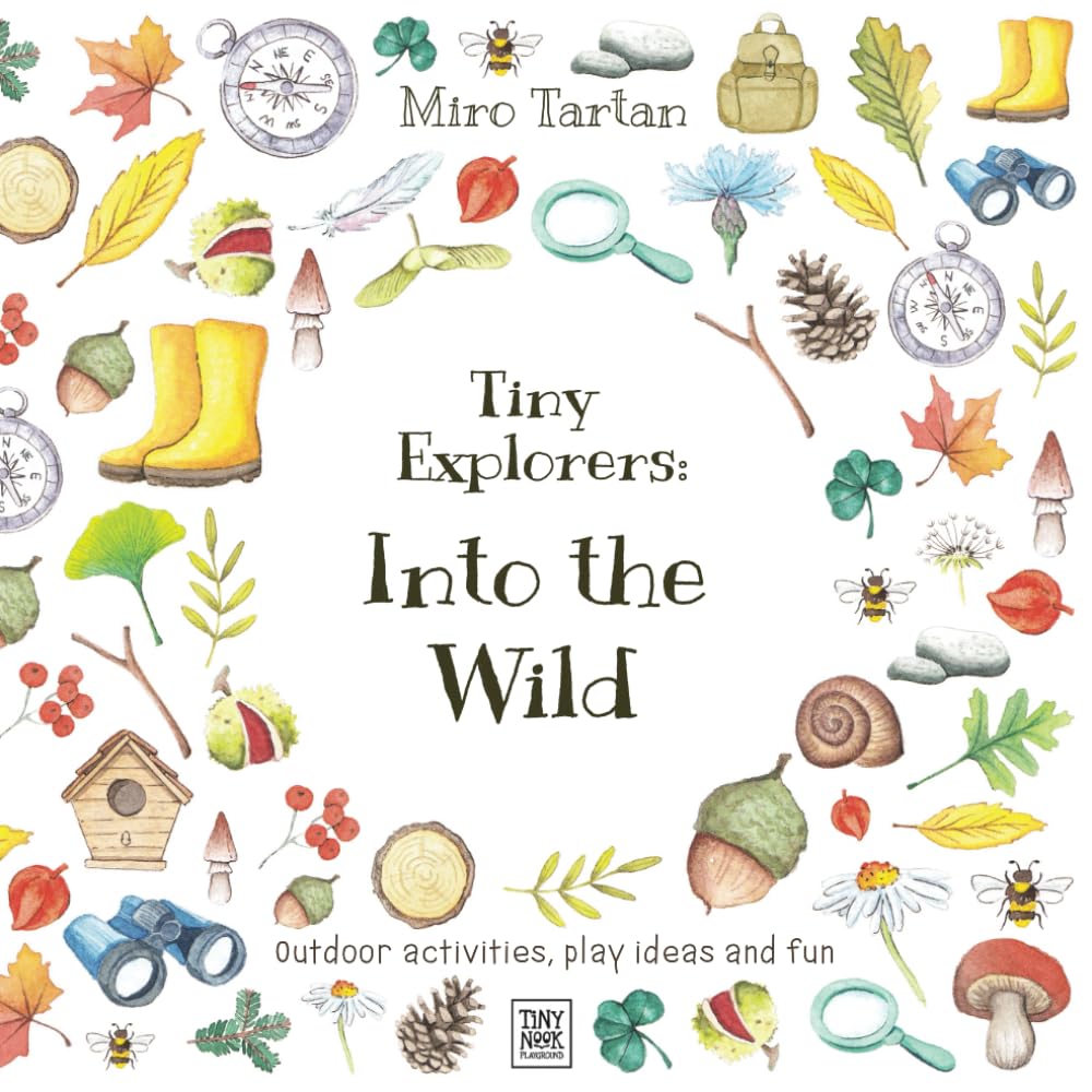 Tiny Explorers: Into the Wild: Outdoor activities, play ideas and fun book