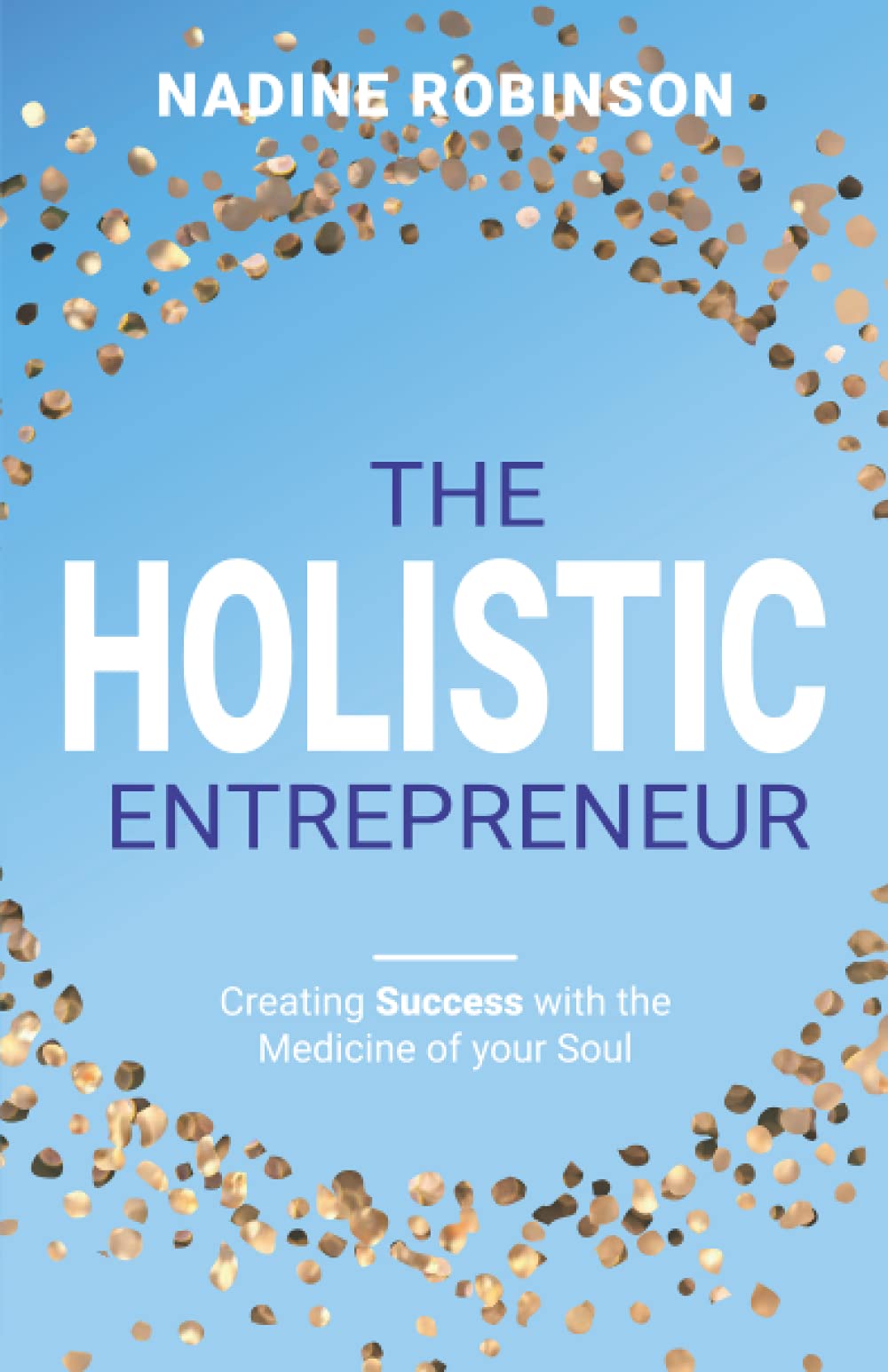 The Holistic Entrepreneur: Creating Success with the Medicine of your Soul book