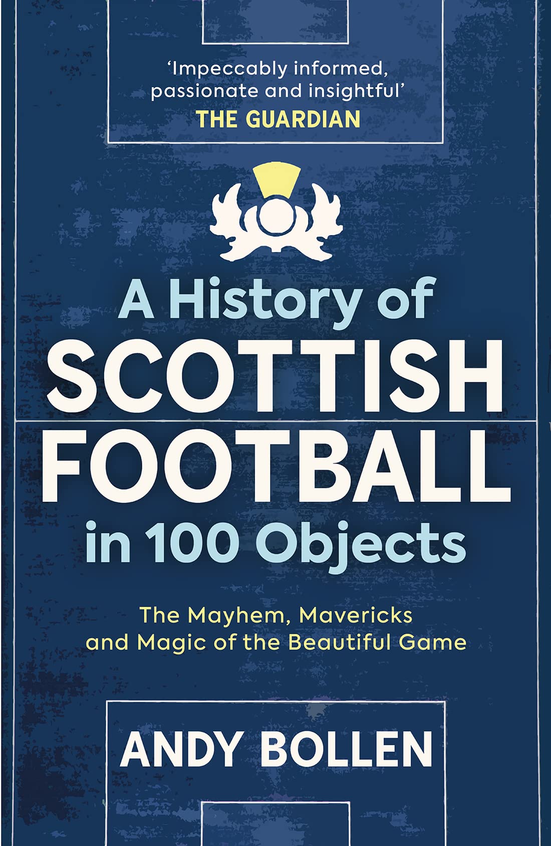 A History of Scottish Football in 100 Objects: The Mayhem, Mavericks and Magic of the Beautiful Game Politics & History