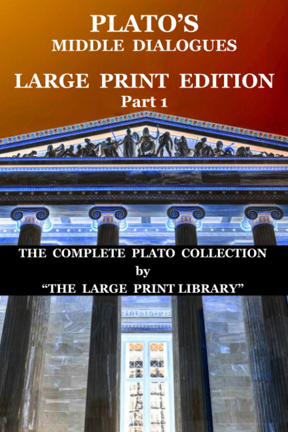 Plato's Middle Dialogues - LARGE PRINT Edition - Part 1 (Translated): The Complete Plato Collection book