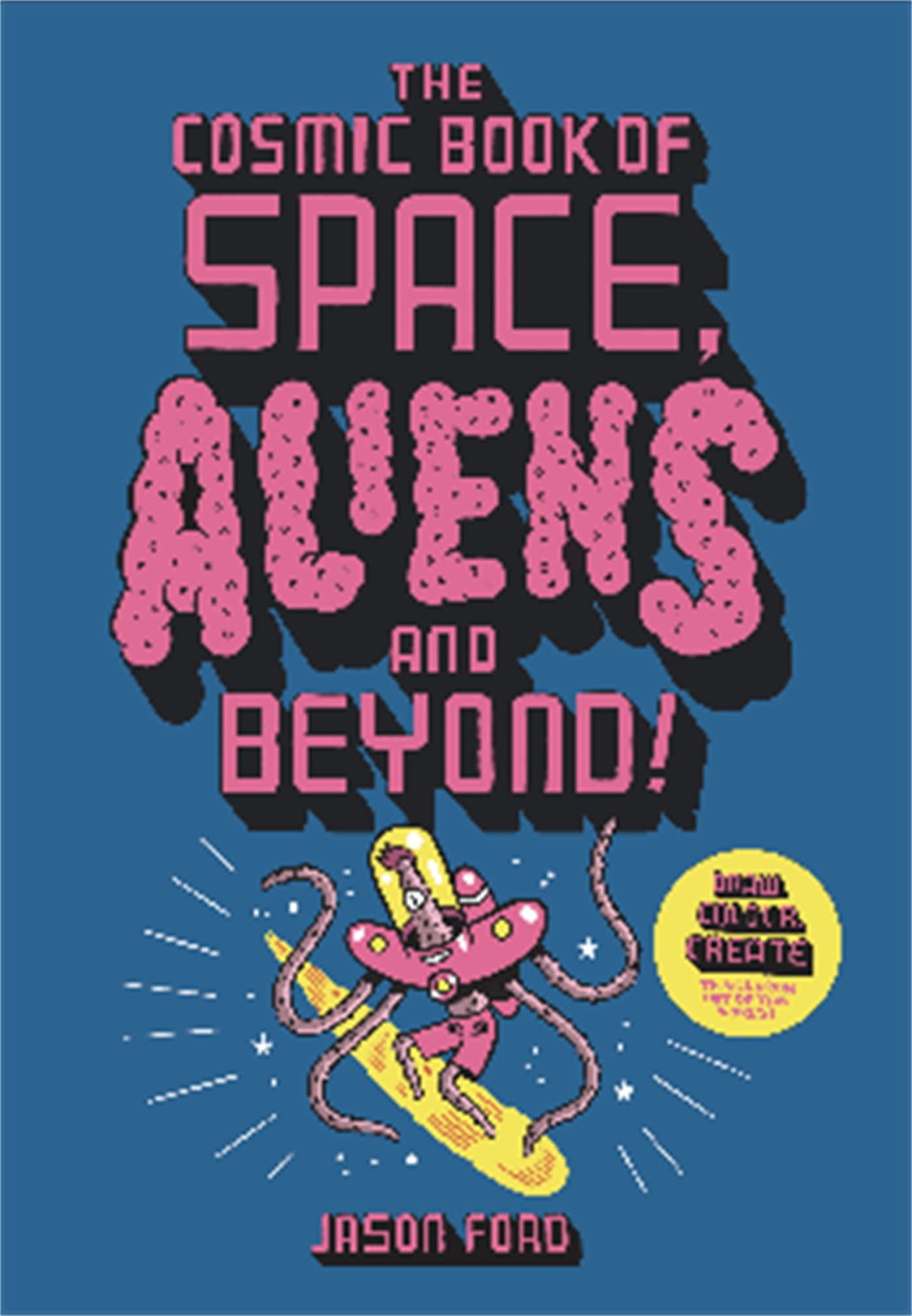 The Cosmic Book of Space, Aliens and Beyond: Draw, Colour, Create things from out of this world! Film, Art & Culture