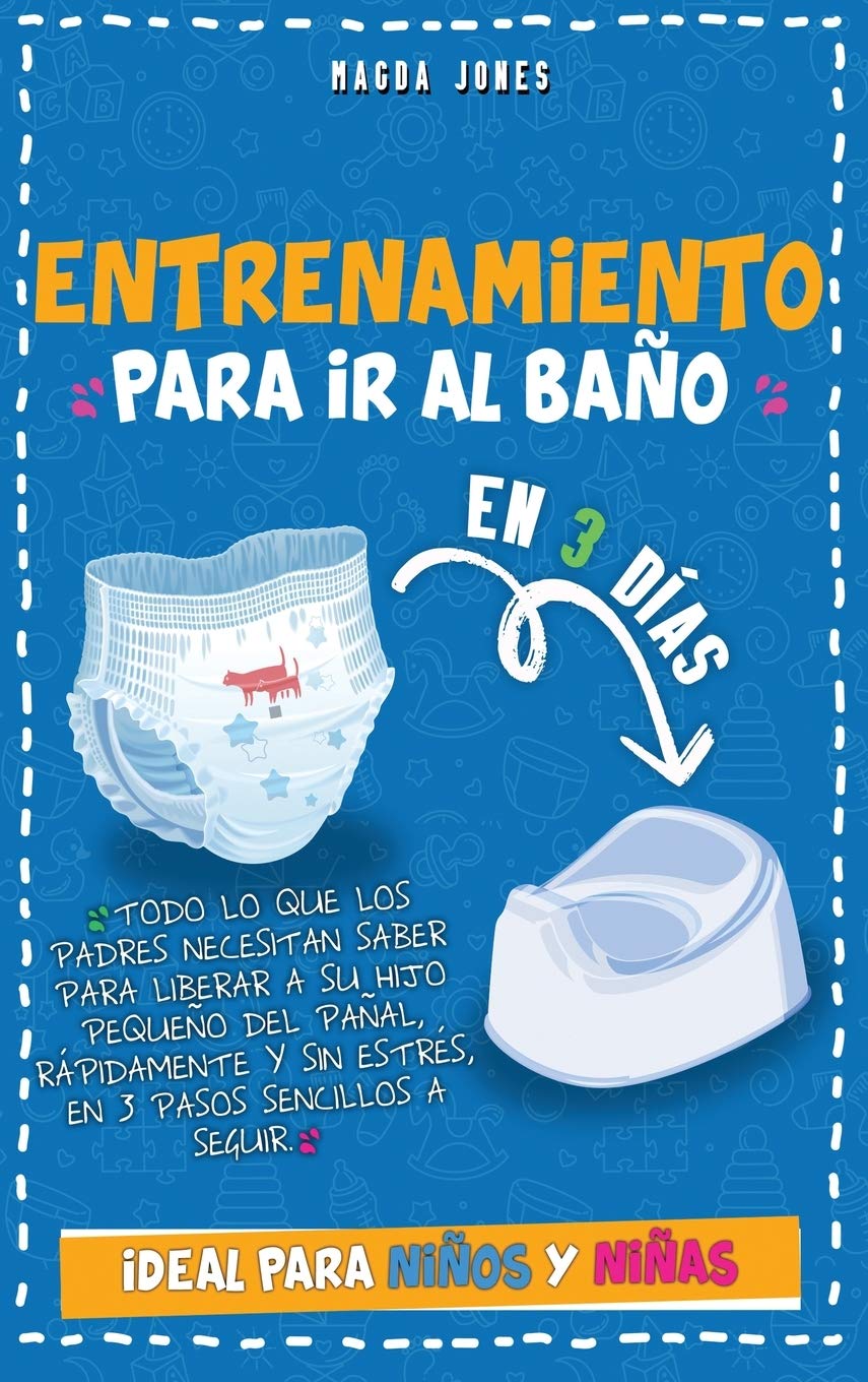 Entrenamiento para Ir al Baño en 3 Días: Todo lo que los Padres Necesitan Saber para Liberar a su Hijo Pequeño del Pañal, Rápidamente y sin Estrés, en ... Sencillos a Seguir. Ideal para Niños y Niñas book