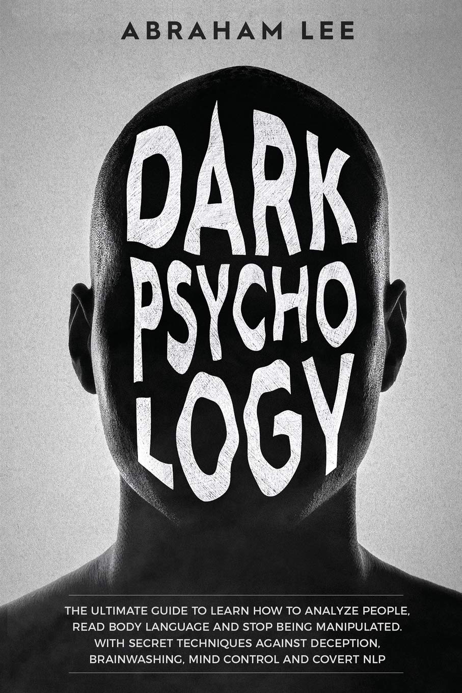 Dark Psychology: The Ultimate Guide to Learn How to Analyze People, Read Body Language and Stop Being Manipulated. With Secret Techniques Against Deception, Brainwashing, Mind Control and Covert NLP Partnership & Love