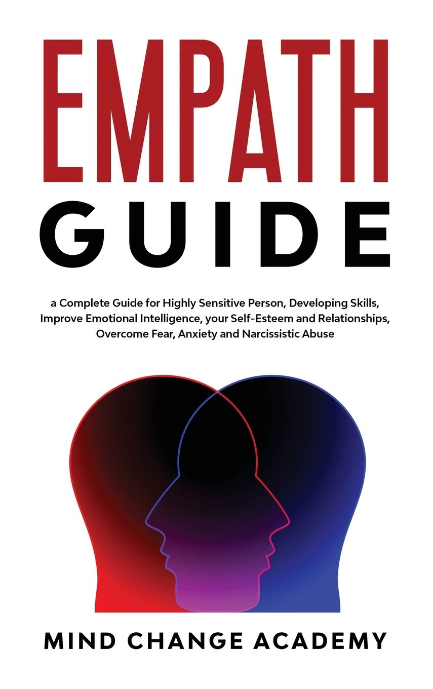 Empath Guide: A Complete Guide For Highly Sensitive Person, Developing Skills, Improve Emotional Intelligence, Your Self-Esteem And Relationships. Overcome Fear, Anxiety And Narcissistic Abuse Business, Finance & Career