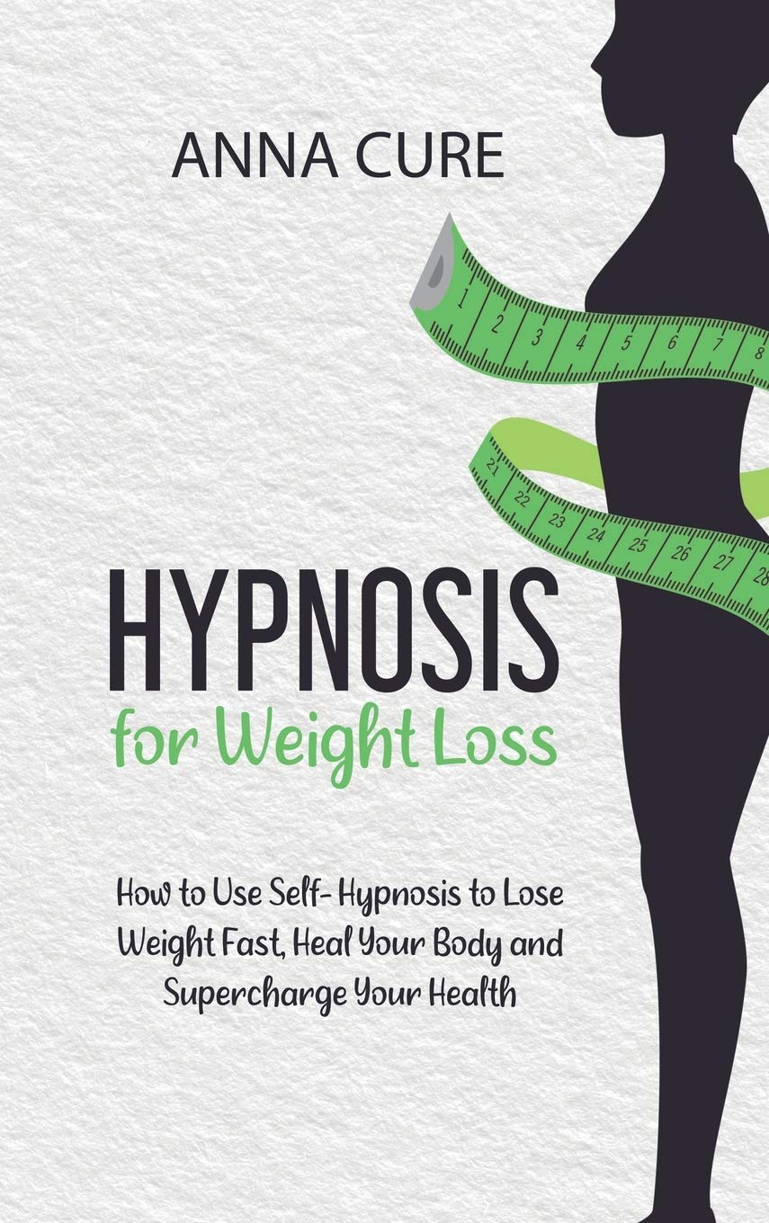 Hypnosis for Weight Loss: How To Use Self-Hypnosis To Lose Weight Fast, Heal Your Body And Supercharge Your Health Health, Nutrition & Fitness