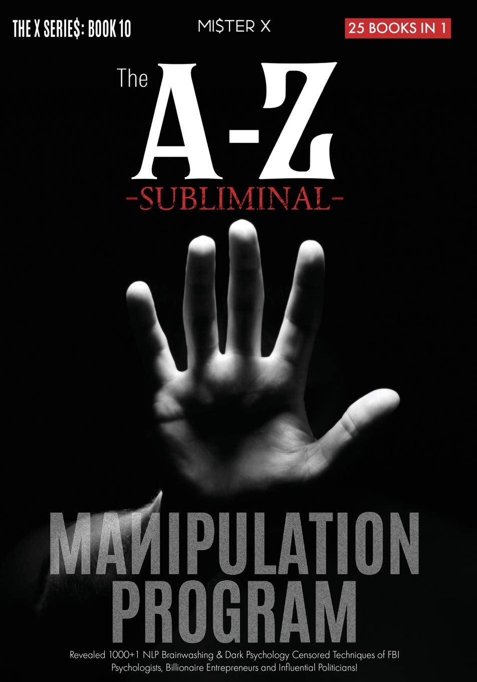 The A-Z Subliminal Manipulation Program: Revealed 1000+1 NLP, Brainwashing & Dark Psychology Censored Techniques of FBI Psychologists, Billionaire ... and Influential Politicians (The X Serie$) Business, Finance & Career