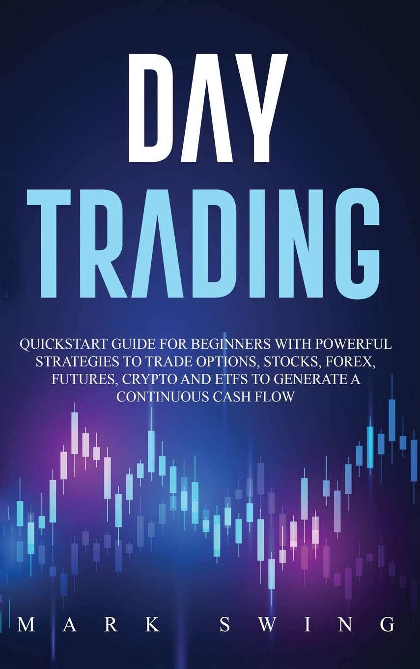 Day Trading: Quickstart Guide for Beginners with Powerful Strategies to Trade Options, Stocks, Forex, Futures, Crypto and ETFs to G Business, Finance & Career