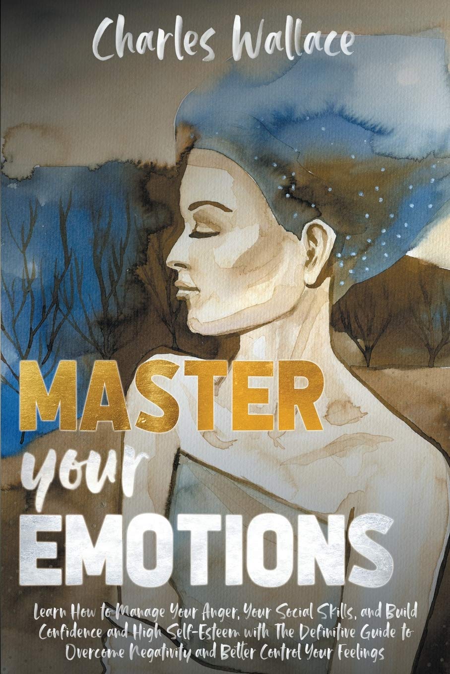 Master your emotions: Learn How to Manage Your Anger, Your Social Skills, and Build Confidence and High Self-Esteem with The Definitive Guide to Overcome Negativity and Better Control Your Feelings Business, Finance & Career