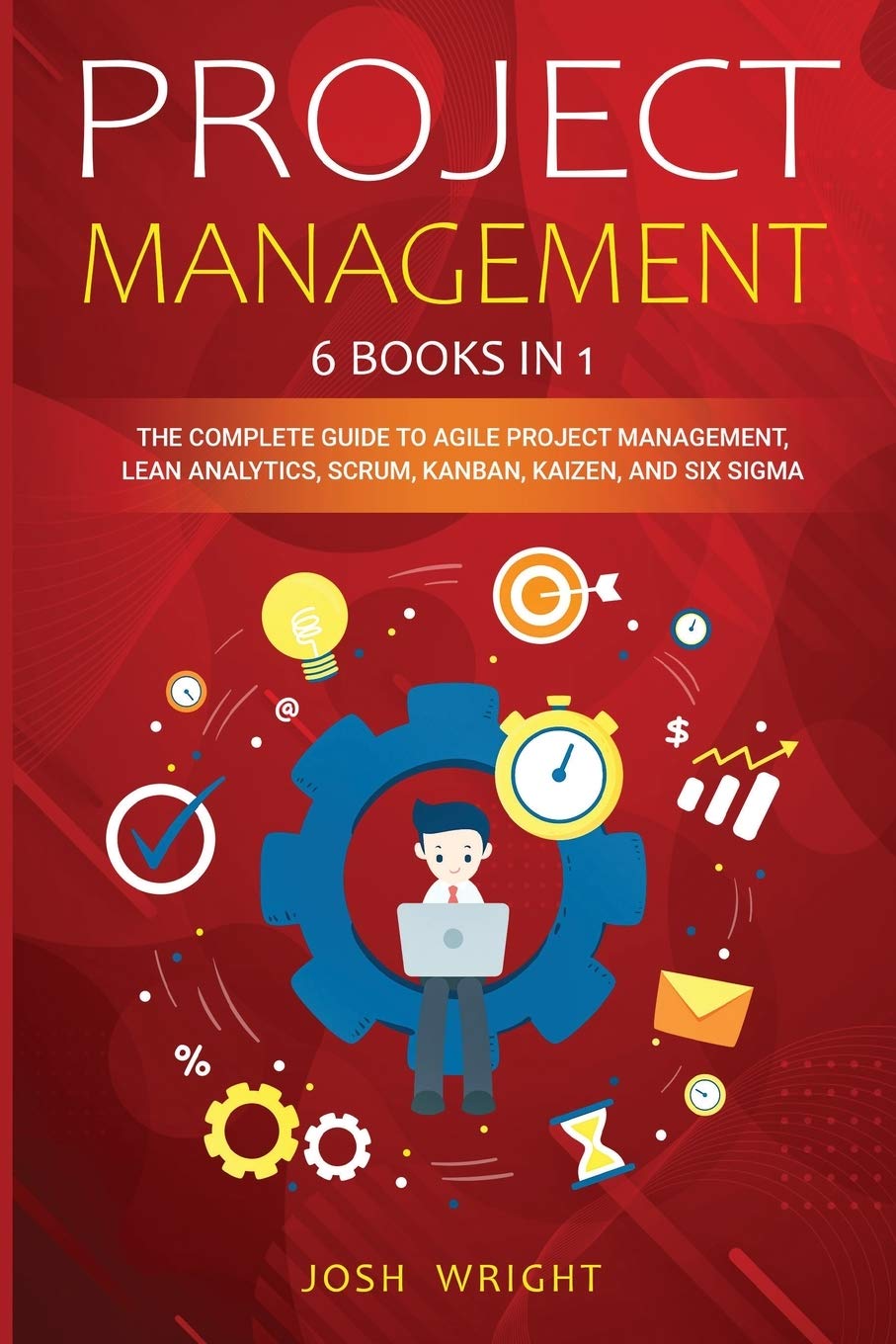 Project Management: 6 Books in 1: The Complete Guide to Agile Project Management, Lean Analytics, Scrum, Kanban, Kaizen, and Six Sigma Business, Finance & Career