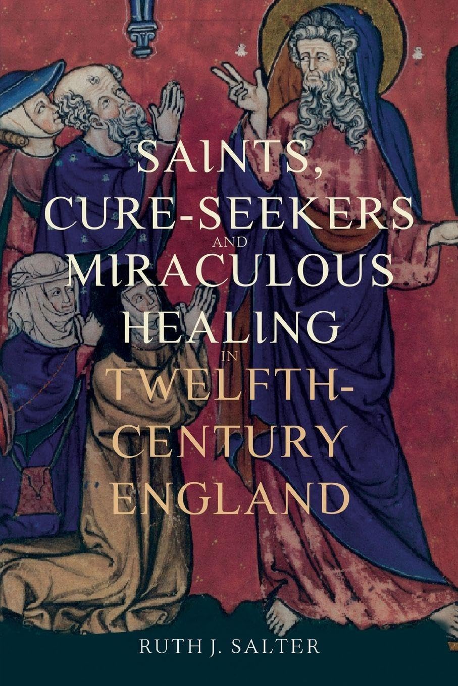 Saints, Cure-Seekers and Miraculous Healing in Twelfth-Century England Medicine