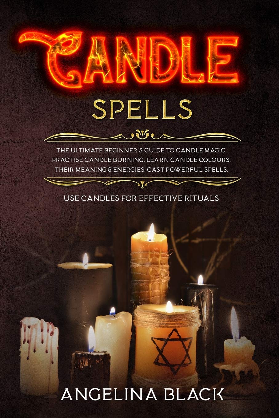 Candle Spells: The Ultimate Beginner's Guide to Candle Magic. Practise Candle Burning, Learn Candle Colours, Their Meaning & Energies. Cast Powerful Spells. Use Candles for Effective Rituals Religion & Esotericism
